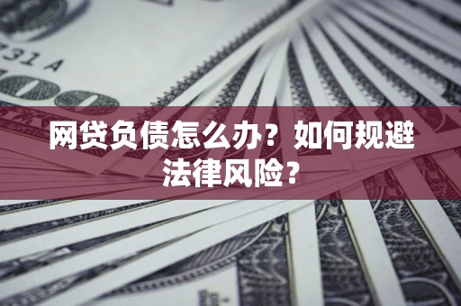 北京网贷负债怎么办？如何规避法律风险？