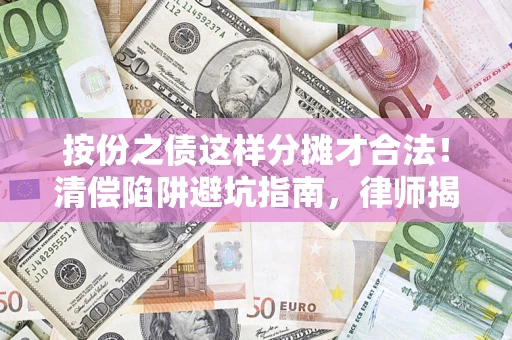 北京按份之债这样分摊才合法！清偿陷阱避坑指南，律师揭秘关键条款