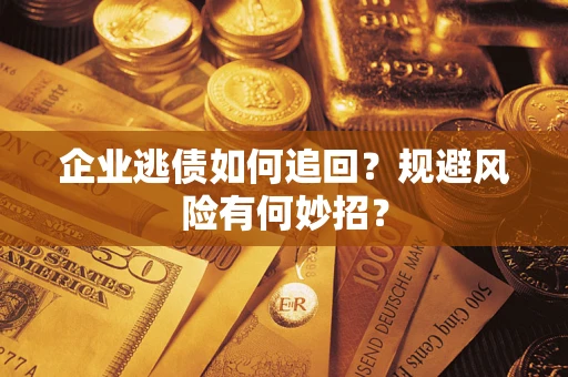 北京企业逃债如何追回？规避风险有何妙招？