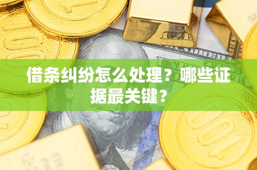 北京借条纠纷怎么处理？哪些证据最关键？