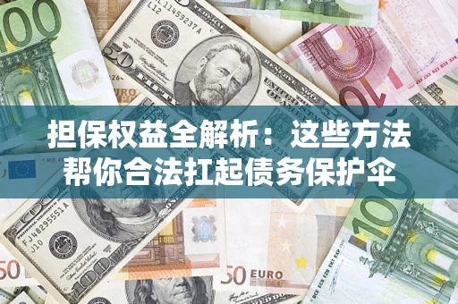 北京担保权益全解析：这些方法帮你合法扛起债务保护伞