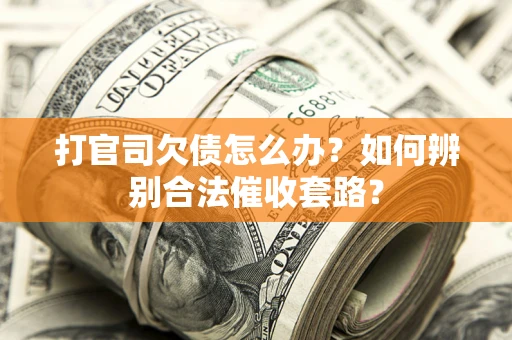 北京打官司欠债怎么办？如何辨别合法催收套路？