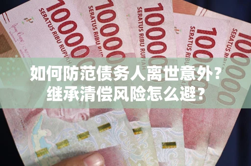 北京如何防范债务人离世意外？继承清偿风险怎么避？