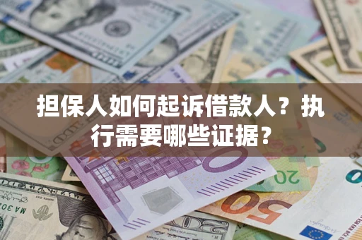 北京担保人如何起诉借款人？执行需要哪些证据？