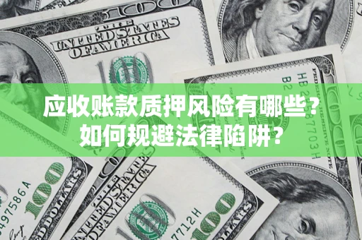 北京应收账款质押风险有哪些？如何规避法律陷阱？