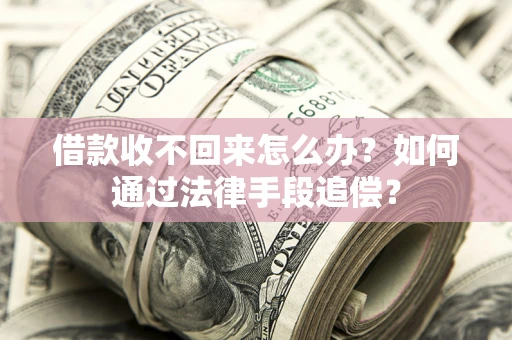 北京借款收不回来怎么办？如何通过法律手段追偿？