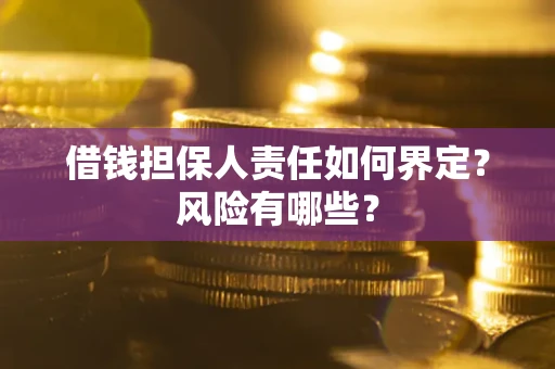 北京借钱担保人责任如何界定?风险有哪些? 北京借钱担保人责任如何界定?风险有哪些?