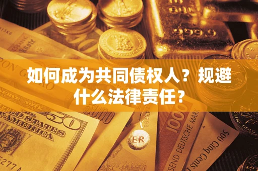 北京如何成为共同债权人？规避什么法律责任？