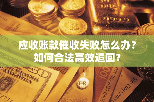 北京应收账款催收失败怎么办？如何合法高效追回？