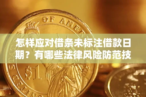 北京怎样应对借条未标注借款日期？有哪些法律风险防范技巧？