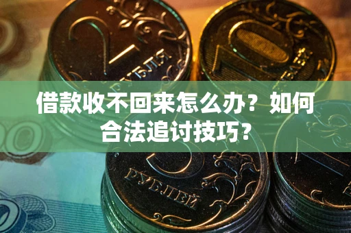 北京借款收不回来怎么办？如何合法追讨技巧？