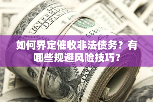 北京如何界定催收非法债务？有哪些规避风险技巧？