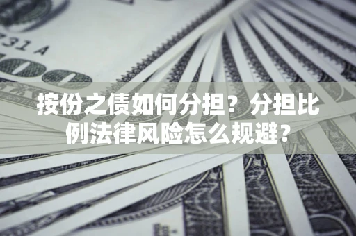 北京按份之债如何分担？分担比例法律风险怎么规避？
