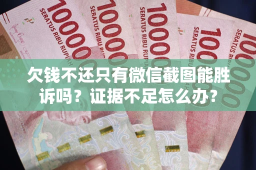 北京欠钱不还只有微信截图能胜诉吗？证据不足怎么办？