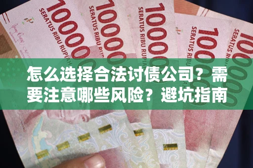 北京怎么选择合法讨债公司？需要注意哪些风险？避坑指南来了！