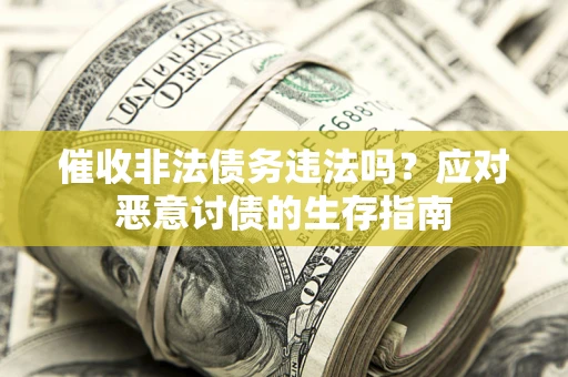 北京催收非法债务违法吗？应对恶意讨债的生存指南
