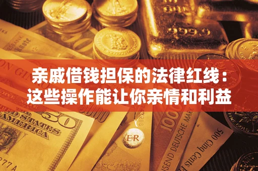 北京亲戚借钱担保的法律红线：这些操作能让你亲情和利益两不误