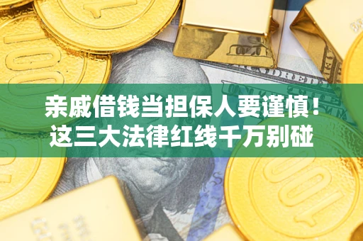 北京亲戚借钱当担保人要谨慎！这三大法律红线千万别碰