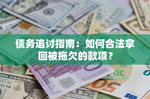 北京债务追讨指南：如何合法拿回被拖欠的款项？