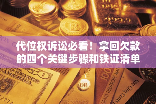 北京代位权诉讼必看!拿回欠款的四个关键步骤和铁证清单 北京代位权诉讼必看!拿回欠款的四个关键步骤和铁证清单