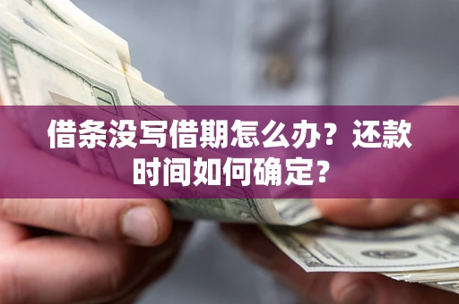 北京借条没写借期怎么办？还款时间如何确定？