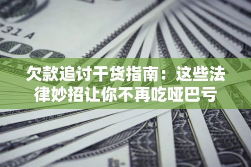 北京欠款追讨干货指南：这些法律妙招让你不再吃哑巴亏
