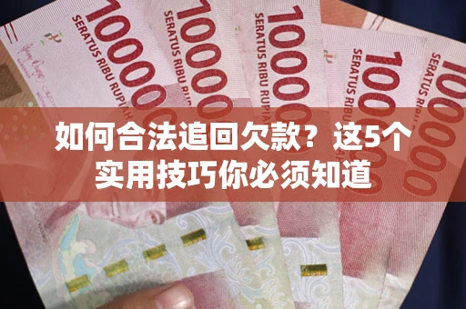 北京如何合法追回欠款？这5个实用技巧你必须知道