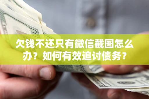 北京欠钱不还只有微信截图怎么办？如何有效追讨债务？