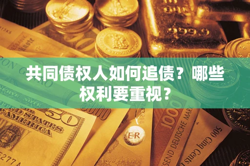 北京共同债权人如何追债？哪些权利要重视？