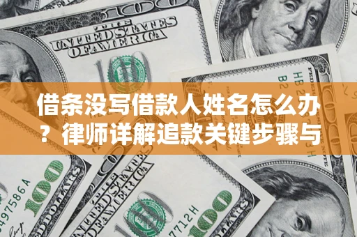 北京借条没写借款人姓名怎么办？律师详解追款关键步骤与证据链构建