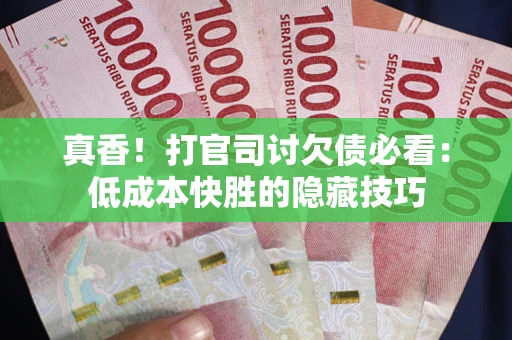 北京真香！打官司讨欠债必看：低成本快胜的隐藏技巧