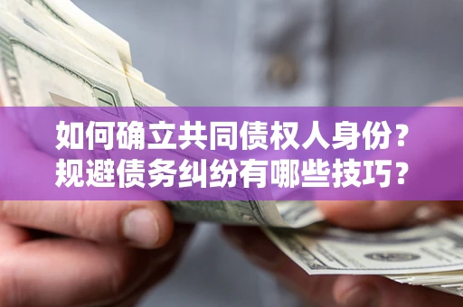 北京如何确立共同债权人身份？规避债务纠纷有哪些技巧？