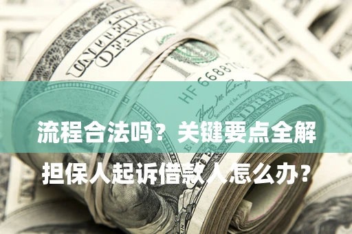 北京

担保人起诉借款人怎么办？流程合法吗？关键要点全解析