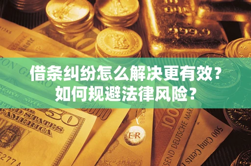北京借条纠纷怎么解决更有效？如何规避法律风险？