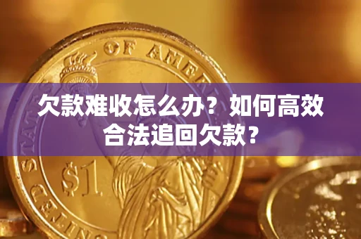 北京欠款难收怎么办？如何高效合法追回欠款？