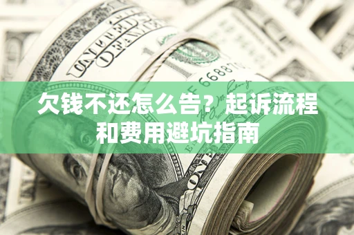 北京欠钱不还怎么告?起诉流程和费用避坑指南 北京欠钱不还怎么告?起诉流程和费用避坑指南