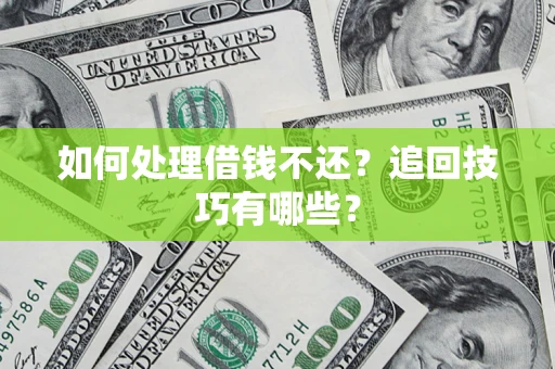 北京如何处理借钱不还？追回技巧有哪些？