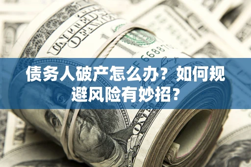 北京债务人破产怎么办？如何规避风险有妙招？