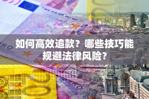 北京如何高效追款？哪些技巧能规避法律风险？