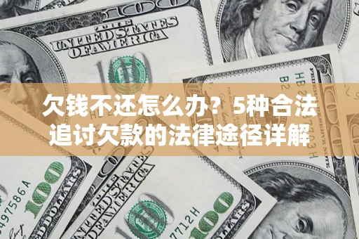 北京欠钱不还怎么办？5种合法追讨欠款的法律途径详解