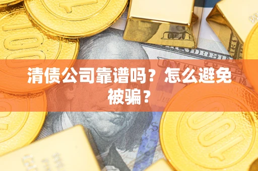北京清债公司靠谱吗？怎么避免被骗？