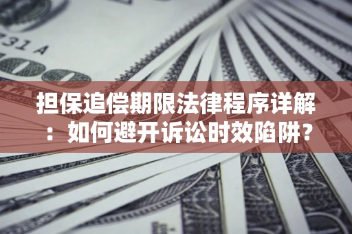 北京担保追偿期限法律程序详解：如何避开诉讼时效陷阱？