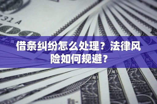 北京借条纠纷怎么处理？法律风险如何规避？