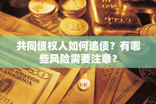北京共同债权人如何追债？有哪些风险需要注意？