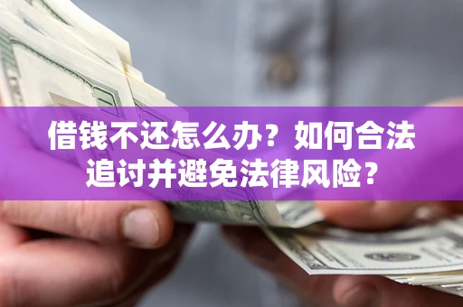 北京借钱不还怎么办？如何合法追讨并避免法律风险？