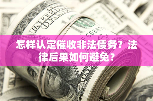 北京怎样认定催收非法债务？法律后果如何避免？