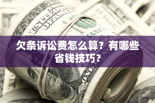 北京欠条诉讼费怎么算？有哪些省钱技巧？