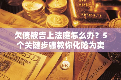 北京欠债被告上法庭怎么办？5个关键步骤教你化险为夷