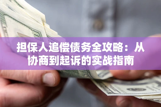 北京担保人追偿债务全攻略:从协商到起诉的实战指南 北京担保人追偿债务全攻略:从协商到起诉的实战指南