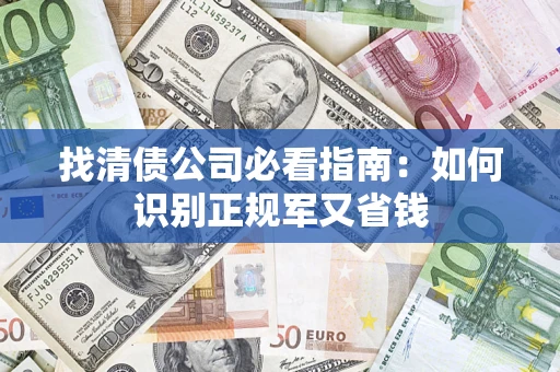 北京找清债公司必看指南：如何识别正规军又省钱